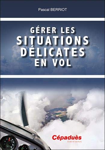 Gérer les situations délicates en vol - PASCAL BERRIOT