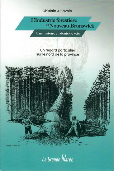 Industrie forestière du Nouveau-Brunswick : une histoire en dents de scie - GHISLAIN J SAVOIE