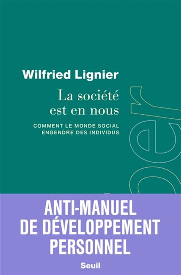 La Société est en nous : comment le monde social engendre des individus - WILFRIED LIGNIER