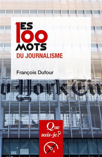 Les 100 mots du journalisme 2e éd. - FRANÇOIS DUFOUR
