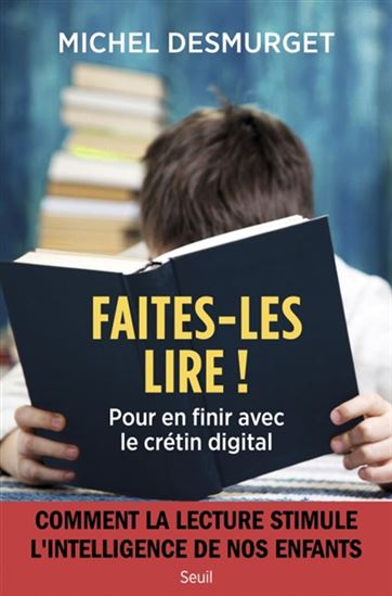 Faites-les lire ! : pour en finir avec le crétin digital : comment la lecture stimule l&#39;intelligence de nos enfants - MICHEL DESMURGET