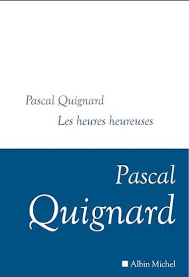 Les Heures heureuses - PASCAL QUIGNARD