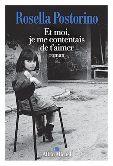 Et moi, je me contentais de t&#39;aimer - ROSELLA POSTORINO