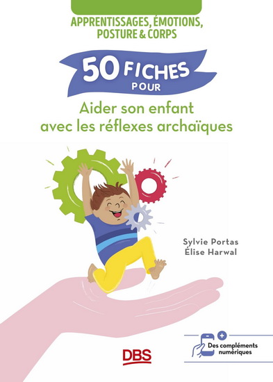 Troubles des apprentissages : 50 fiches pour aider son enfant à apprendre en confiance avec les réflexes archaïques - ELISE HARWAL - SYLVIE PORTAS