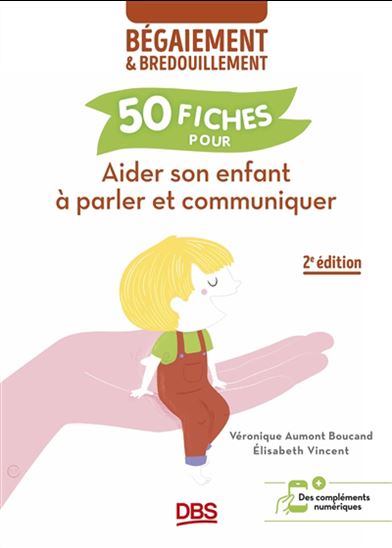 Bégaiement : 50 fiches pour aider son enfant à parler et communiquer 2e éd. - VÉRONIQUE AUMONT-BOUCAND - E VINCENT