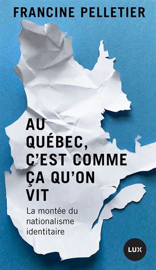 Au Québec, c’est comme ça qu’on vit : essai sur le virage conservateur du nationalisme - FRANCINE PELLETIER
