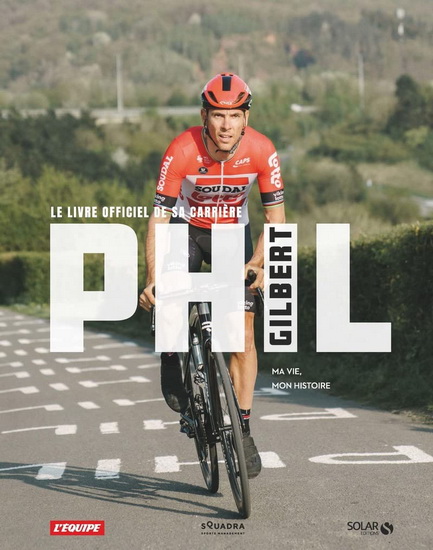 Phil Gilbert : ma vie, mon histoire : le livre officiel de sa carrière - PHILIPPE GILBERT