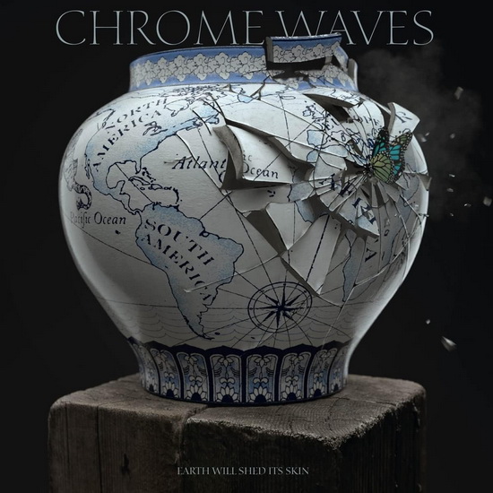 Earth Will Shed Its Skin - CHROME WAVES