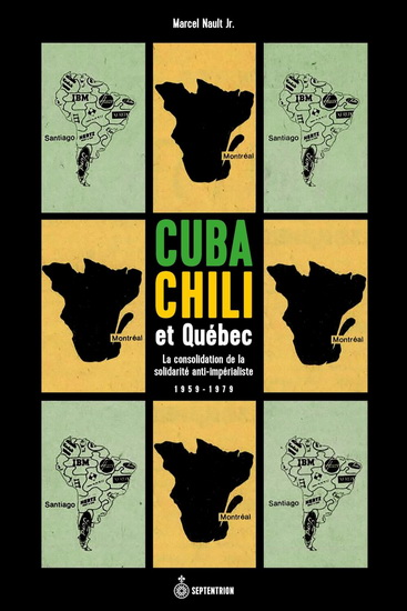 Cuba, Chili et Québec : consolidation de la solidarité anti-impérialiste (1959- 1979) - MARCEL JR NAULT