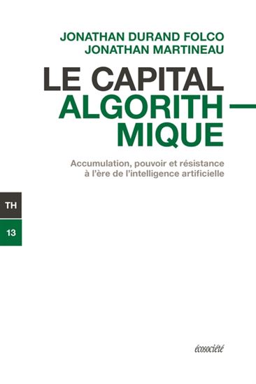 Le Capital algorithmique : accumulation, pouvoir et résistance à l&#39;ère de l&#39;intelligence artificielle - JONATHAN DURAND FOLCO - J MARTINEAU