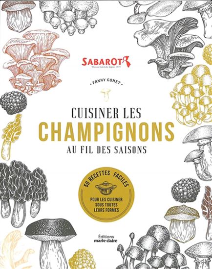Cuisiner les champignons au fil des saisons : 50 recettes faciles pour savourer les champignons sous toutes leurs formes - FANNY GOMET