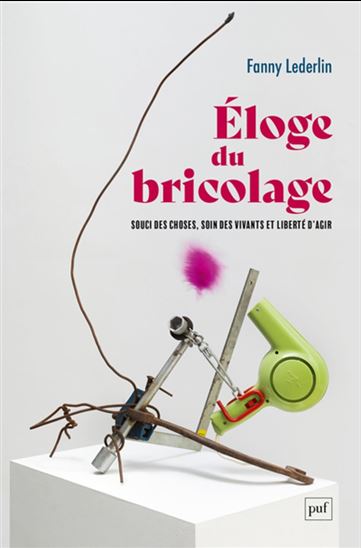 Éloge du bricolage : souci des choses, soin des vivants et liberté d&#39;agir - FANNY LEDERLIN