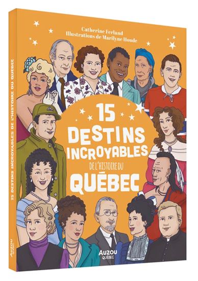 15 destins incroyables de l’histoire du Québec - CATHERINE FERLAND - MARILYNE HOUDE