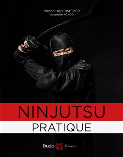 Ninjustsu pratique : sur les traces des guerriers de l&#39;ombre - ROLAND HABERSETZER - WATANABE KONDO