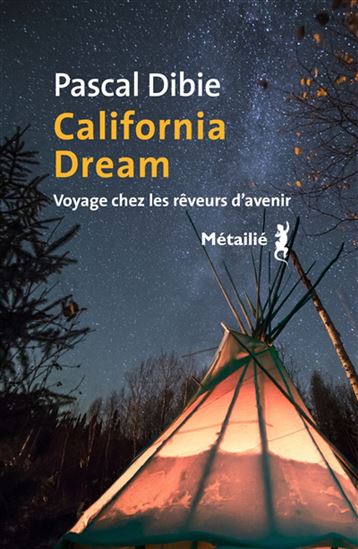 California dream : voyage chez les rêveurs d&#39;avenir - PASCAL DIBIE