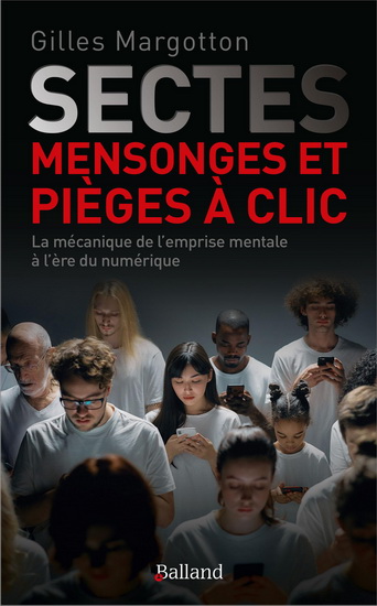 Sectes, mensonges et pièges à clic : la mécanique de l&#39;emprise mentale à l&#39;ère du numérique - GILLES MARGOTTON