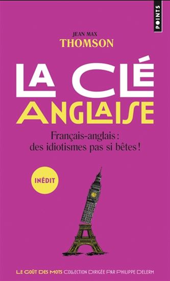 La Clé anglaise : français-anglais : des idiotismes pas si bêtes ! - JEAN-MAX THOMSON