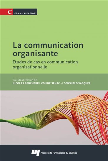 La Communication organisante : études de cas en communication organisationnelle - NICOLAS BENCHERKI & AL
