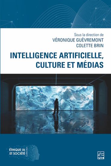 Intelligence artificielle, culture et médias - VÉRONIQUE GUÈVREMONT - COLETTE BRIN
