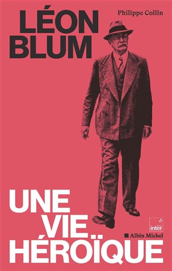 Léon Blum : une vie héroïque - PHILIPPE COLLIN