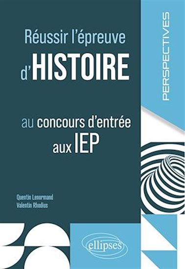 Réussir l'épreuve d'histoire au concours d'entrée aux IEP - QUENTIN LENORMAND - VALENTIN RHODIUS