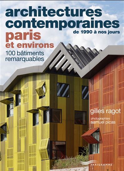 Architectures contemporaines de 1990 à nos jours, Paris et environs : 100 bâtiments remarquables - GILLES RAGOT