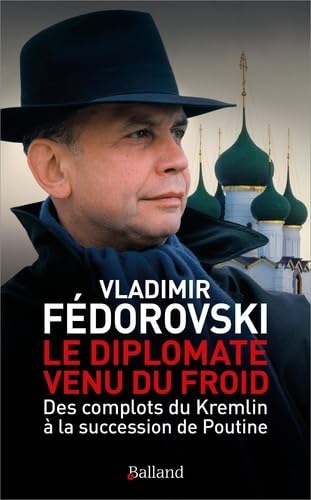 Le Diplomate venu du froid : des complots du Kremlin à la succession de Poutine - VLADIMIR FÉDOROVSKI