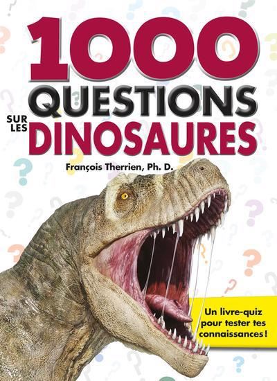 1000 Questions sur les dinosaures : pour tout savoir sur ces animaux mystérieux ! - FRANÇOIS THERRIEN