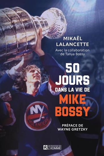 50 jours dans la vie de Mike Bossy - MIKAËL LALANCETTE - TANYA BOSSY