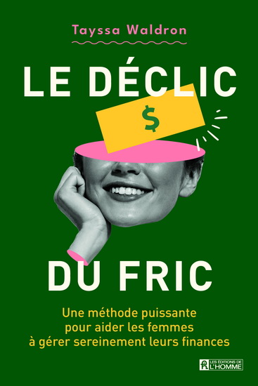 Le Déclic du fric : une méthode puissante pour aider les femmes à gérer sereinement leurs finances - TAYSSA WALDRON