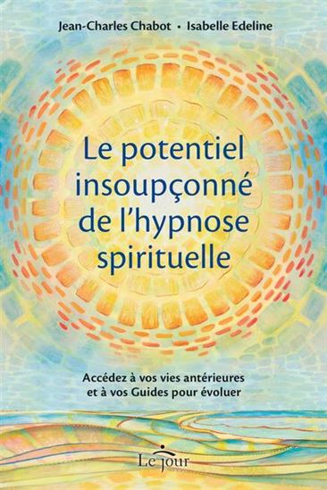 Le Potentiel insoupconné de l&#39;hypnose spirituelle - JEAN-CHARLES CHABOT - ISABELLE EDELINE