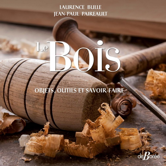 Le Bois : objets, outils et savoir-faire - JEAN-PAUL PAIREAULT