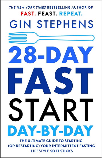 28-Day FAST Start Day-by-Day : The Ultimate Guide to Starting (or Restarting) Your Intermittent Fasting Lifestyle So It Sticks - GIN STEPHENS