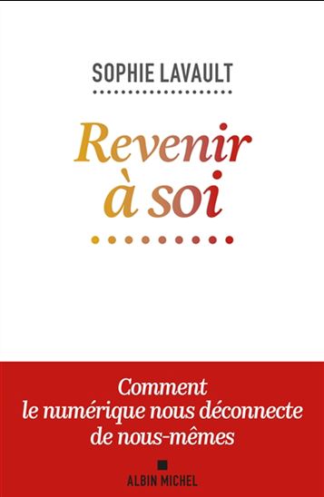Revenir à soi : comment le numérique nous déconnecte de nous-mêmes - SOPHIE LAVAULT