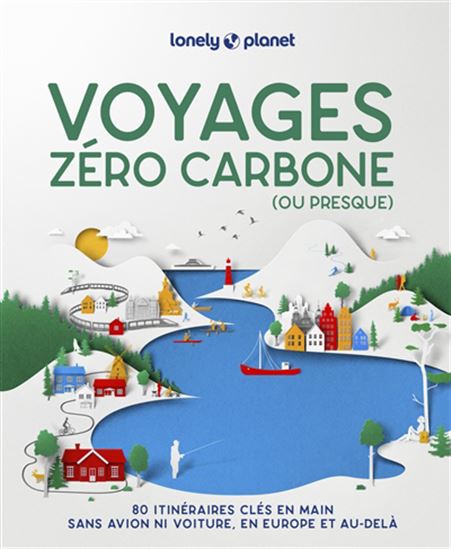 Voyages zéro carbone (ou presque) en France : 60 itinéraires pour redécouvrir la France sans voiture ni bus 2e éd. - COLLECTIF