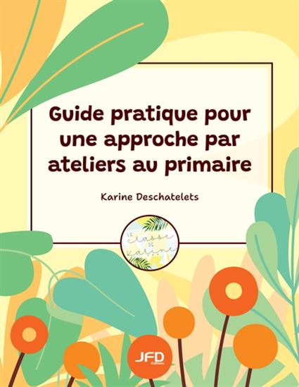 Guide pratique pour une approche par ateliers au primaire - KARINE DESCHATELETS