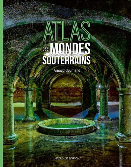 Atlas des mondes souterrains - ARNAUD GOUMAND
