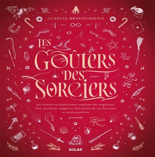 Les Goûters des sorciers : 90 recettes enchanteresses inspirées des magiciens, fées, sorcières, mages ou alchimistes de nos histoires et contes préférés - AURÉLIA BEAUPOMMIER