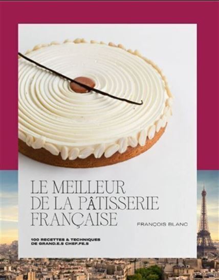 Le Meilleur de la pâtisserie française - FRANÇOIS BLANC