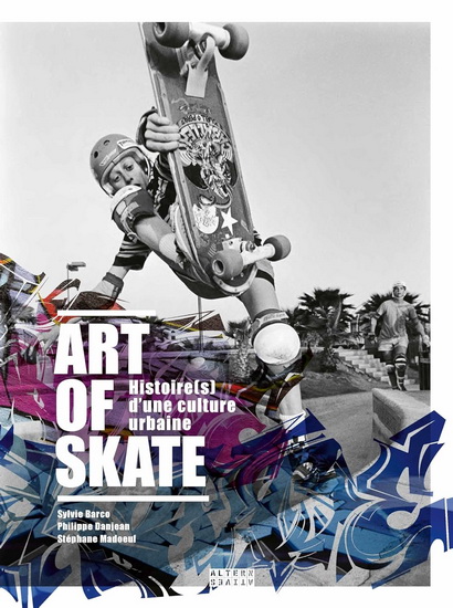 Art of skate : passion, lifestyle, culture - PHILIPPE DANJEAN & AL