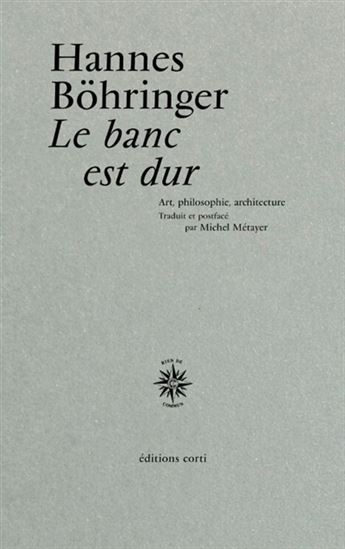 Le Banc est dur : art, philosophie, architecture - HANNES BÖHRINGER