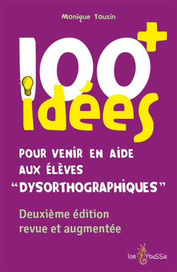 100 idées + pour venir en aide aux élèves dysorthographiques N. éd. - MONIQUE TOUZIN