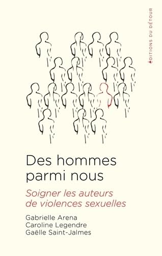 Ces hommes parmi nous : soigner les auteurs de violences sexuelles - GABRIELLE ARENA & AL