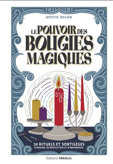 Le Pouvoir des bougies magiques : 30 rituels et sortilèges d&#39;amour, de protection et d&#39;abondance - MYSTIC DYLAN - CAITLIN KEEGAN
