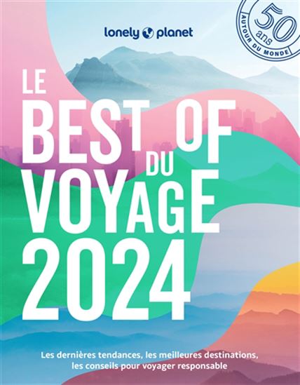 Le Best of 2024 de Lonely Planet : les dernières tendances, les meilleures destinations, les conseils pour voyager responsable - COLLECTIF