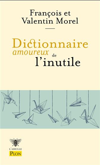 Dictionnaire amoureux de l&#39;inutile - FRANÇOIS MOREL & AL