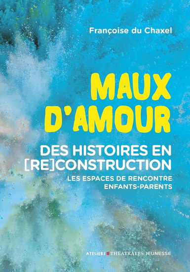 Maux d&#39;amour : des histoires en (re)construction : les espaces de rencontre enfants-parents - FRANÇOISE DU CHAXEL