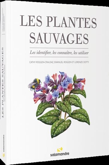Les Plantes sauvages : les identifier, les connaître, les utiliser - CATHY ROGGEN-CRAUSAZ - EMANUEL ROGGEN - LORENZO DOTTI