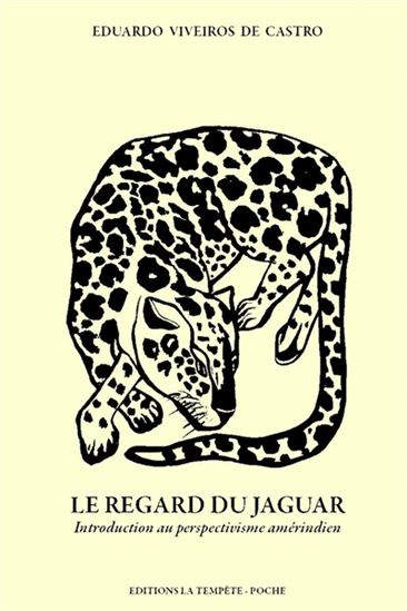 Le Regard du jaguar : introduction au perspectivisme amérindien - EDUARDO VIVEIROS DE CASTRO