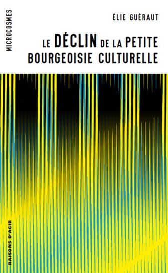 Le Déclin : enquête sur la petite bourgeoisie culturelle - ELIE GUÉRAUT - NICOLAS RENAHY